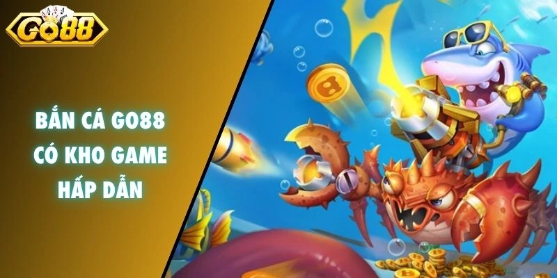 Bắn cá GO88 có kho game hấp dẫn