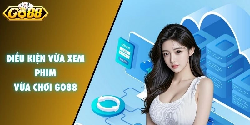 Điều kiện vừa xem phim vừa chơi GO88