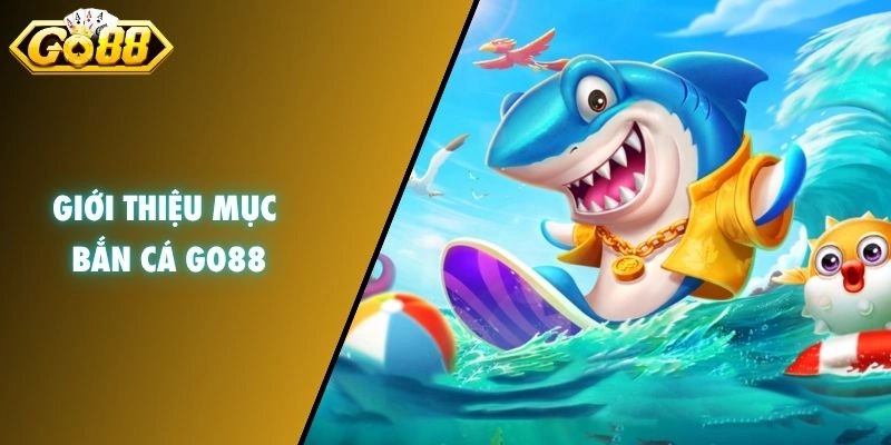 Giới thiệu mục bắn cá GO88