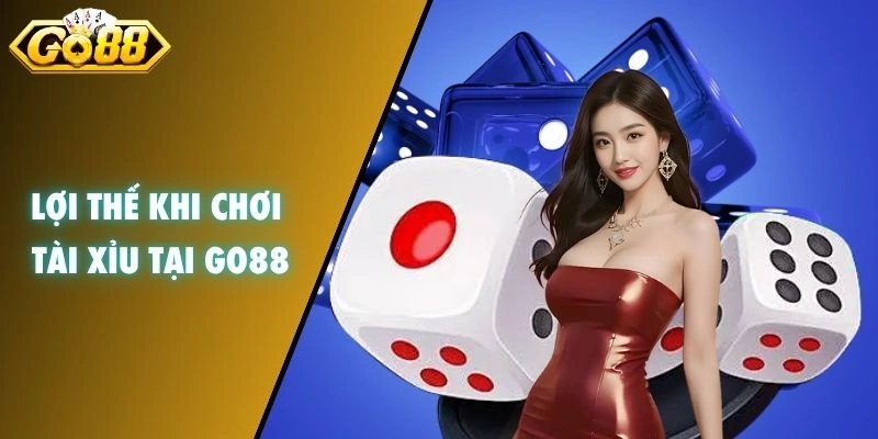 Lợi thế khi chơi tài xỉu tại GO88
