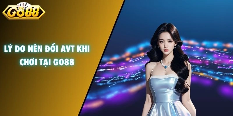 Lý do nên đổi avt khi chơi tại GO88