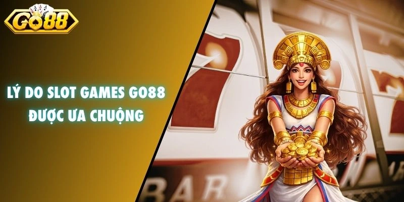 Lý do Slot Games GO88 được ưa chuộng