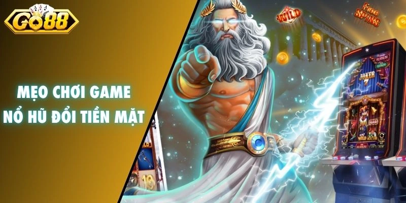 Mẹo chơi nổ hũ đổi tiền mặt hiệu quả