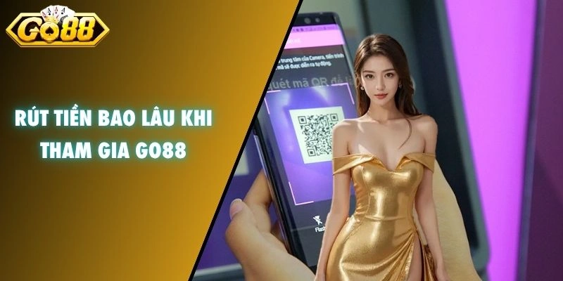 Rút tiền bao lâu khi tham gia GO88