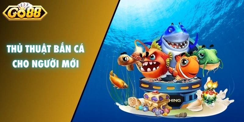 Thủ thuật bắn cá cho người mới