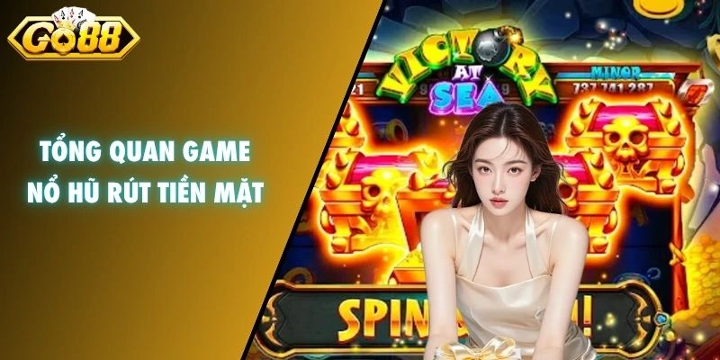 Tổng quan game nổ hũ rút tiền mặt