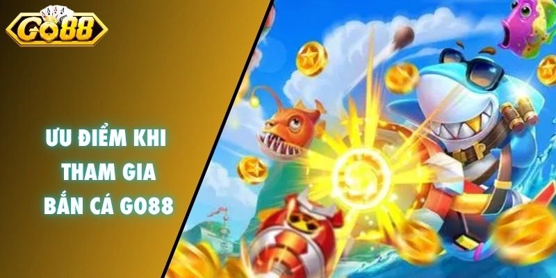 Ưu điểm khi tham gia bắn cá GO88
