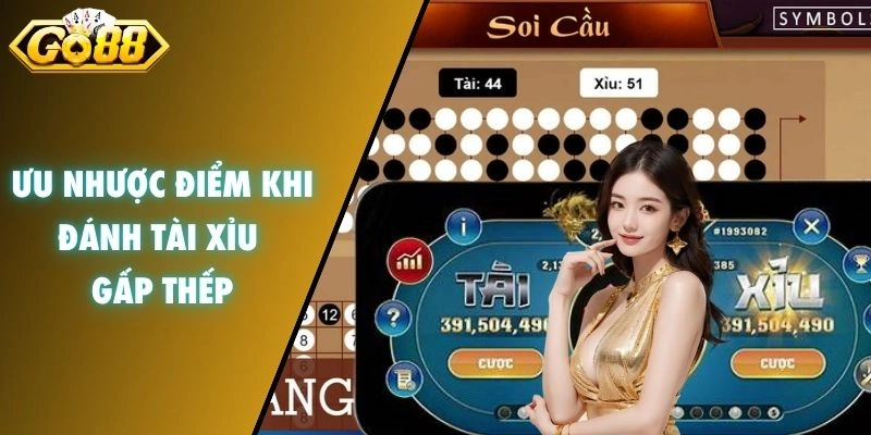 Ưu nhược điểm khi đánh tài xỉu gấp thếp